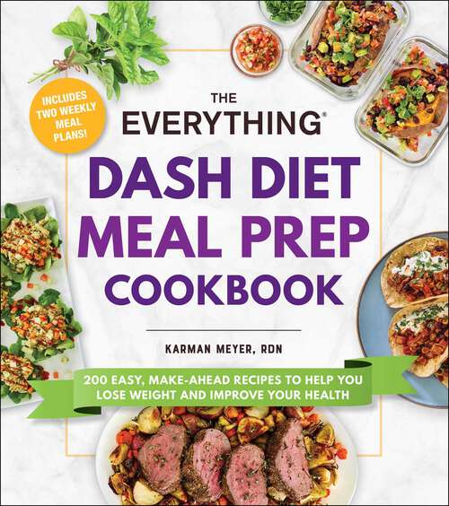 Book cover of The Everything DASH Diet Meal Prep Cookbook: 200 Easy, Make-Ahead Recipes to Help You Lose Weight and Improve Your Health (Everything®)