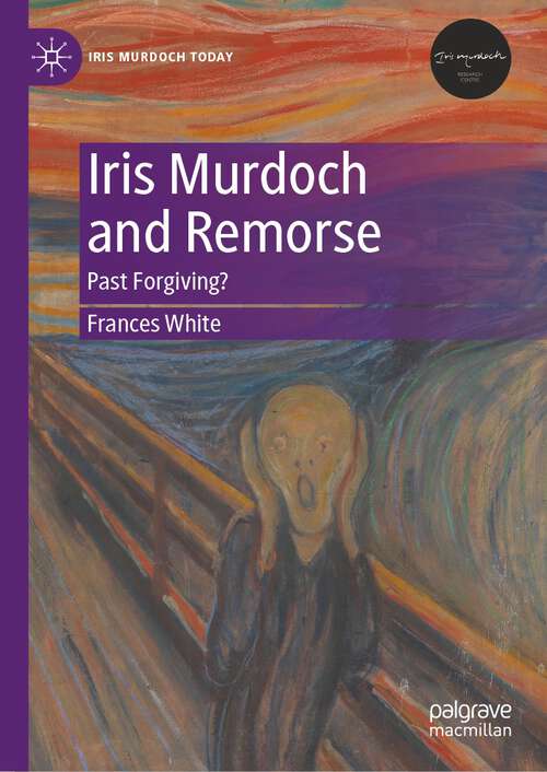 Book cover of Iris Murdoch and Remorse: Past Forgiving? (1st ed. 2023) (Iris Murdoch Today)