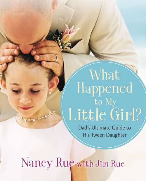 Book cover of What Happened to My Little Girl?: Dad's Ultimate Guide to His Tween Daughter