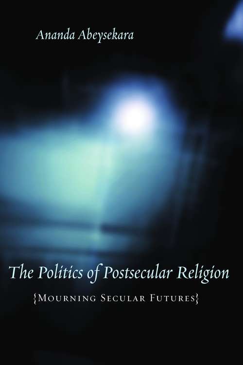 Book cover of The Politics of Postsecular Religion: Mourning Secular Futures (Insurrections: Critical Studies in Religion, Politics, and Culture)