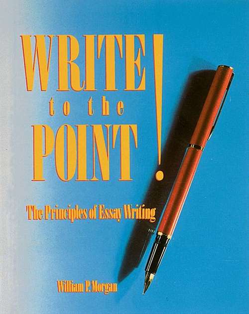 Book cover of Write to the Point!: Principles of Essay Writing