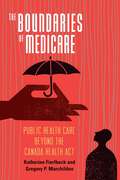 The Boundaries of Medicare: Public Health Care beyond the Canada Health Act (McGill-Queen's/Associated Medical Services Studies in the History of Medicine, Health, and Society)