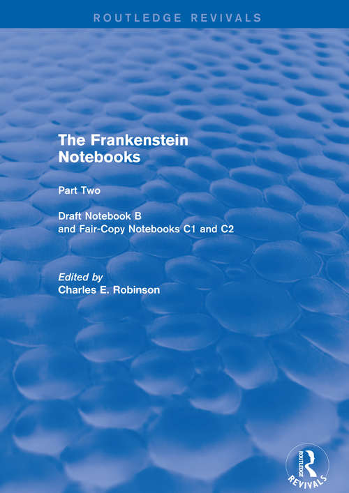 The Frankenstein Notebooks: Part Two Draft Notebook B And Fair-copy Notebooks C1 And C2 (Routledge Revivals: The Frankenstein Notebooks Ser. #1)