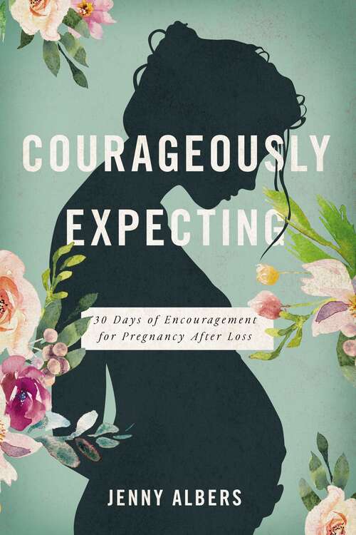 Book cover of Courageously  Expecting: 30 Days of Encouragement for Pregnancy After Loss