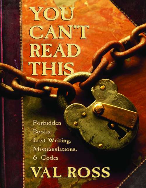 Book cover of You Can't Read This: Forbidden Books, Lost Writing, Mistranslations, and Codes