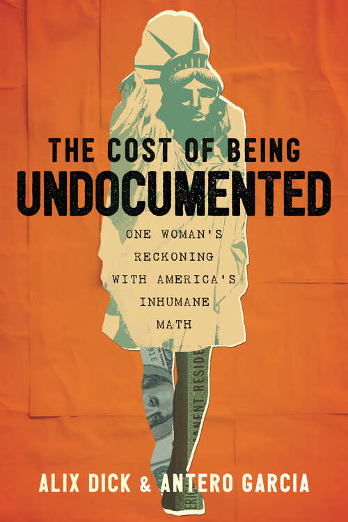 Book cover of The Cost of Being Undocumented: One Woman's Reckoning with America's Inhumane Math
