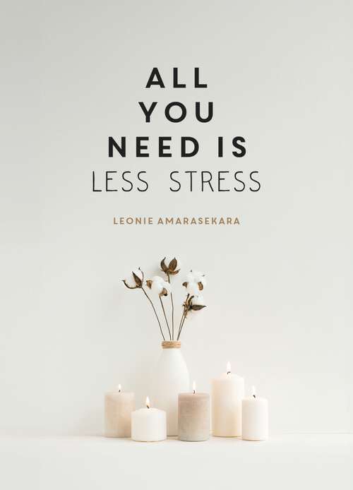 Book cover of All You Need is Less Stress: Find Calm Every Day via Simple Tips and Exercises