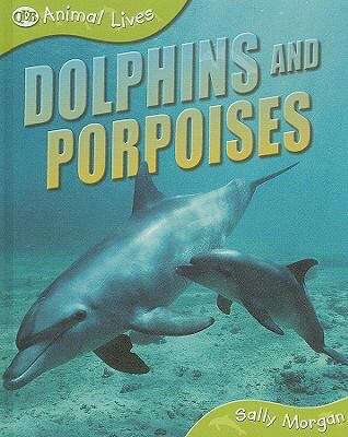 Dolphins and Porpoises (Animal Lives Series)