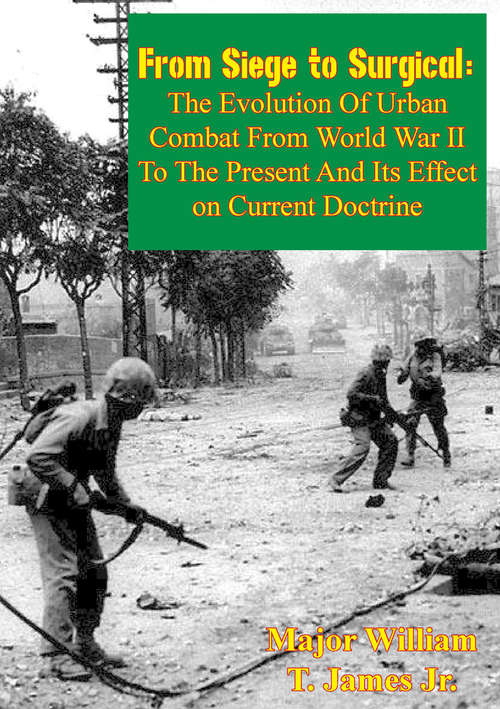Book cover of From Siege to Surgical:: The Evolution of Urban Combat from World War II to the Present and Its Effect on Current Doctrine