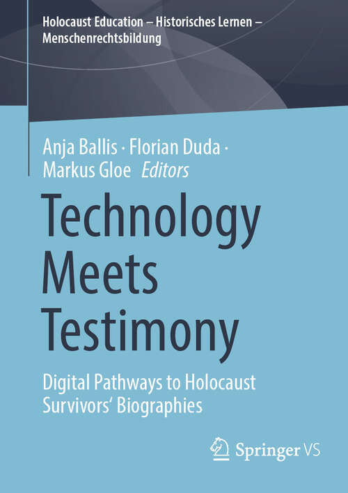 Book cover of Technology Meets Testimony: Digital Pathways to Holocaust Survivors' Biographies (Holocaust Education – Historisches Lernen – Menschenrechtsbildung)