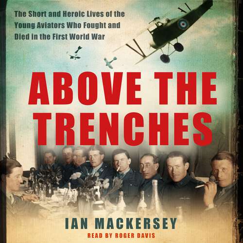 Book cover of Above the Trenches: The Short and Heroic Lives of the Young Aviators Who Fought and Died in the First World War