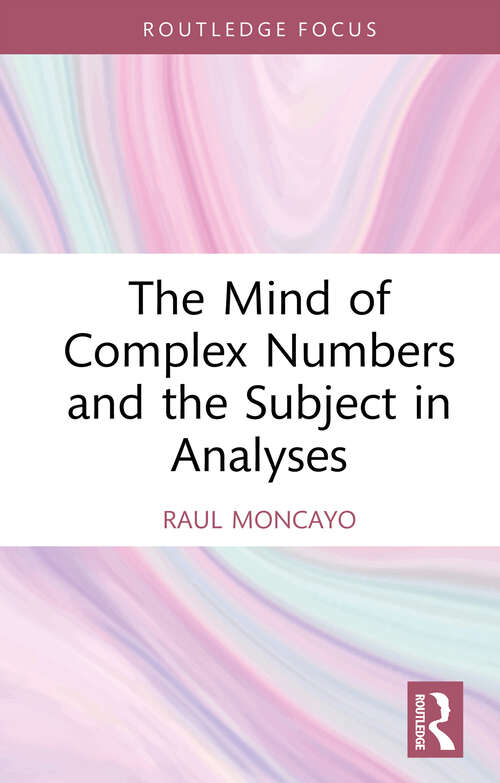 Book cover of The Mind of Complex Numbers and the Subject in Analyses (1) (Routledge Focus on Mental Health)