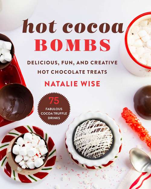 Book cover of Hot Cocoa Bombs: Delicious, Fun, and Creative Hot Chocolate Treats