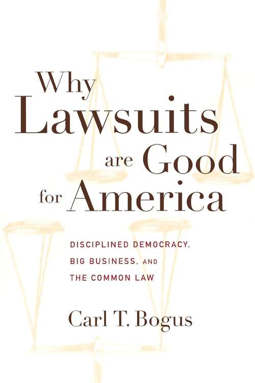 Why Lawsuits are Good for America: Disciplined Democracy, Big Business, and the Common Law (Critical America #62)