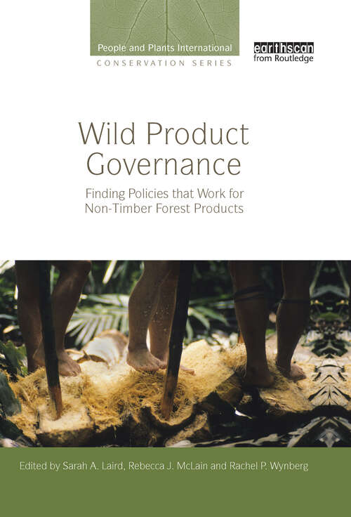 Wild Product Governance: Finding Policies that Work for Non-Timber Forest Products (People and Plants International Conservation)