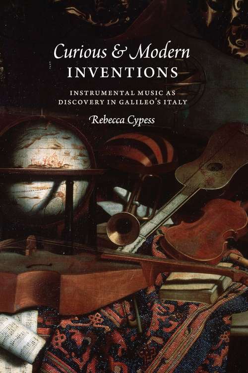 Book cover of Curious and Modern Inventions: Instrumental Music as Discovery in Galileo's Italy
