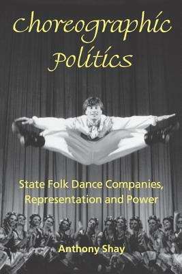 Book cover of Choreographic Politics: State Folk Dance Companies, Representation and Power