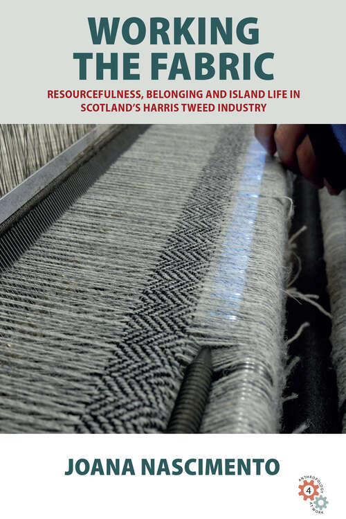 Book cover of Working the Fabric: Resourcefulness, Belonging and Island Life in Scotland’s Harris Tweed Industry (Anthropology at Work #4)