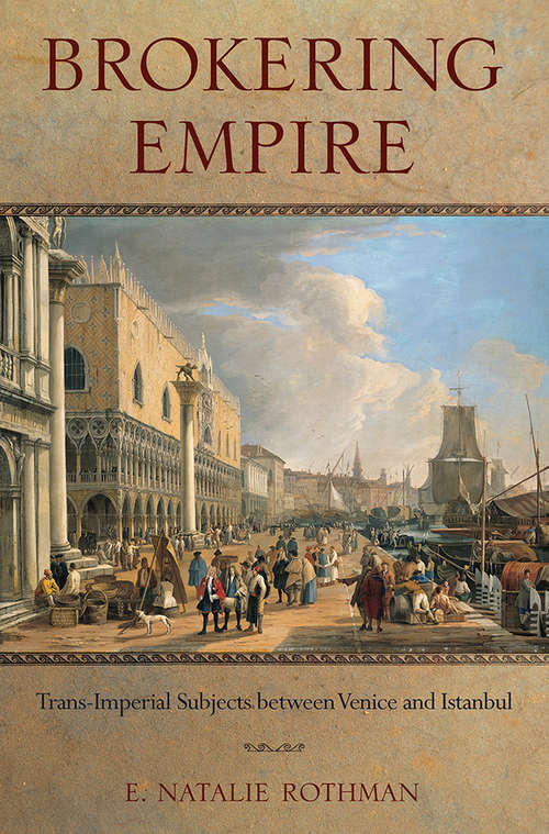 Book cover of Brokering Empire: Trans-Imperial Subjects between Venice and Istanbul