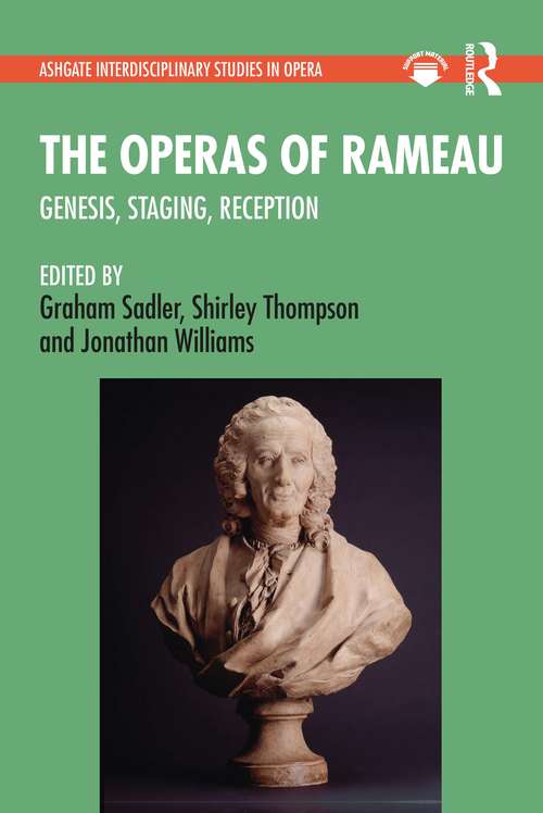 The Operas of Rameau: Genesis, Staging, Reception (Ashgate Interdisciplinary Studies in Opera)