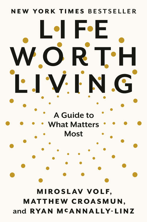 Book cover of Life Worth Living: A Guide to What Matters Most