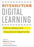 Diversifying Digital Learning: Online Literacy and Educational Opportunity (Tech.edu: A Hopkins Series on Education and Technology)