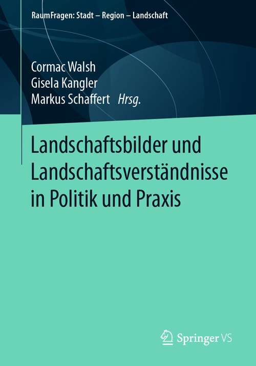 Landschaftsbilder und Landschaftsverständnisse in Politik und Praxis (RaumFragen: Stadt – Region – Landschaft)