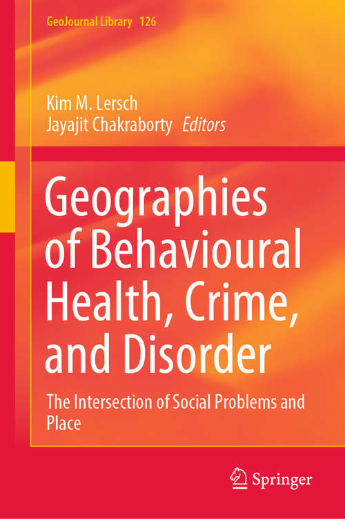 Geographies of Behavioural Health, Crime, and Disorder: The Intersection of Social Problems and Place (GeoJournal Library #126)