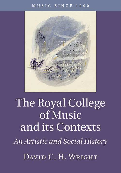 The Royal College of Music and its Contexts: An Artistic and Social History (Music since 1900)