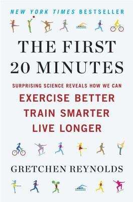 Book cover of The First 20 Minutes: Surprising Science Reveals How we can Exercise Better, Train Smarter, Live Longer