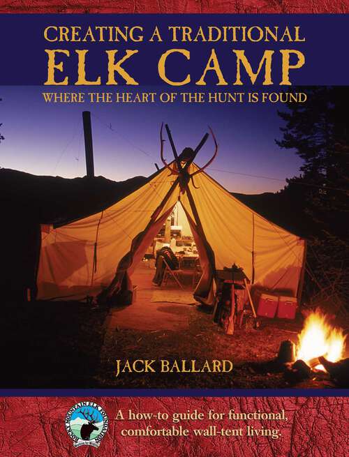 Book cover of Creating a Traditional Elk Camp: Where The Heart Of The Hunt Is Found (Rocky Mountain Elk Foundation)