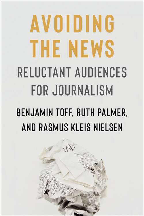 Book cover of Avoiding the News: Reluctant Audiences for Journalism (Reuters Institute Global Journalism Series)