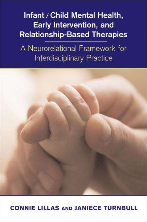Book cover of Infant/Child Mental Health, Early Intervention, and Relationship-Based Therapies: A Neurorelational Framework For Interdisciplinary Practice