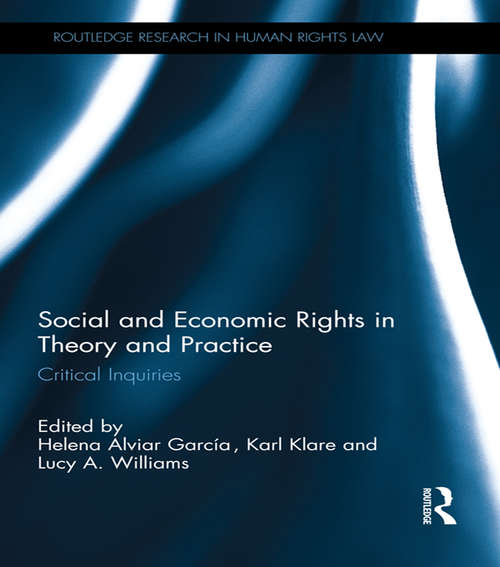 Social and Economic Rights in Theory and Practice: Critical Inquiries (Routledge Research in Human Rights Law)