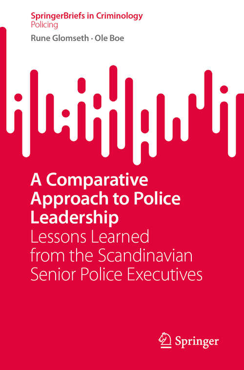 Book cover of A Comparative Approach to Police Leadership: Lessons Learned from the Scandinavian Senior Police Executives (SpringerBriefs in Criminology)