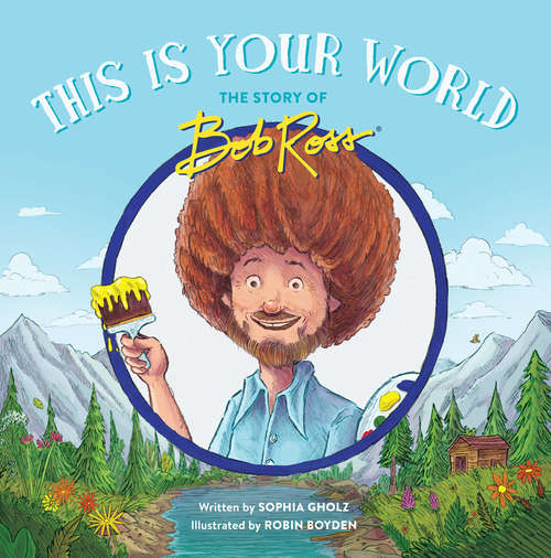 Book cover of This Is Your World: The Story of Bob Ross