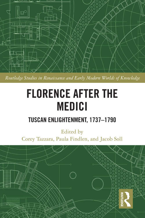 Florence After the Medici: Tuscan Enlightenment, 1737-1790 (Routledge Studies in Renaissance and Early Modern Worlds of Knowledge)