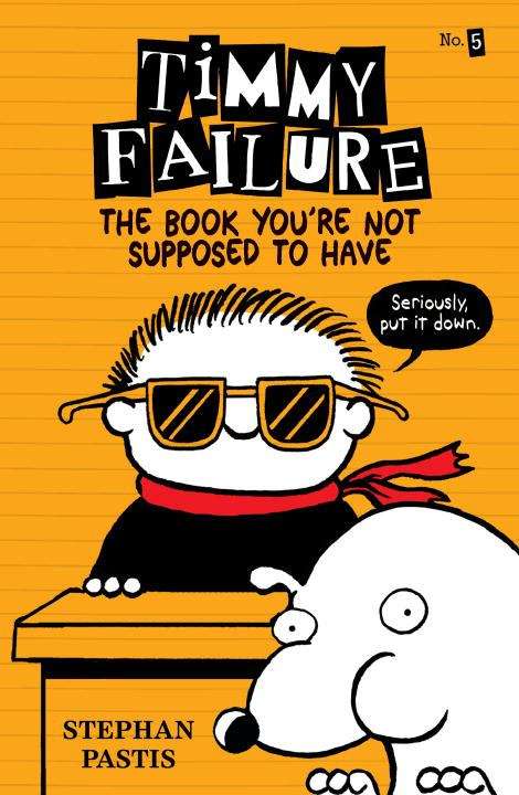 Book cover of Timmy Failure: The Book You're Not Supposed To Have (Timmy Failure #5)
