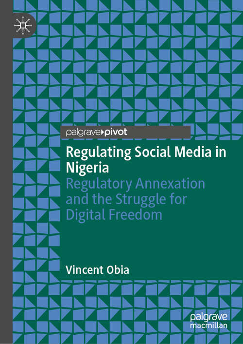 Book cover of Regulating Social Media in Nigeria: Regulatory Annexation and the Struggle for Digital Freedom