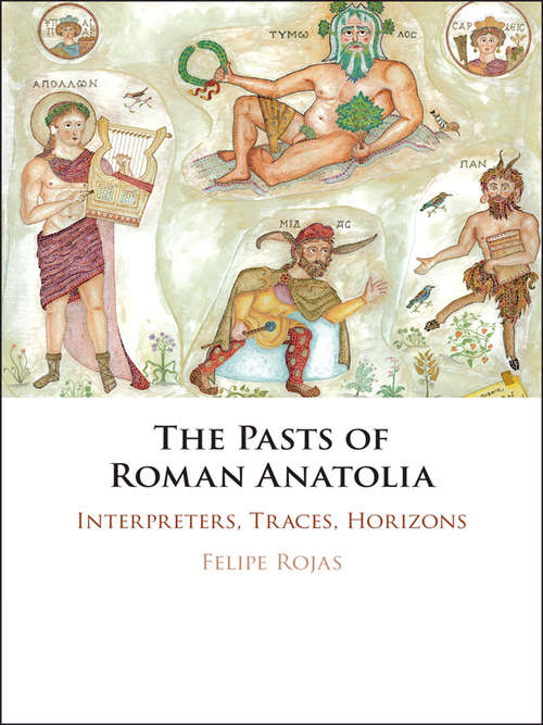 The Pasts of Roman Anatolia: Interpreters, Traces, Horizons