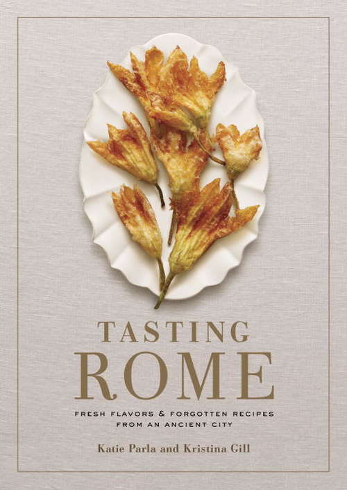 Tasting Rome: Fresh Flavors and Forgotten Recipes from an Ancient City