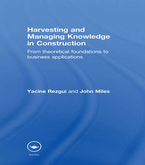Harvesting and Managing Knowledge in Construction: From Theoretical Foundations to Business Applications