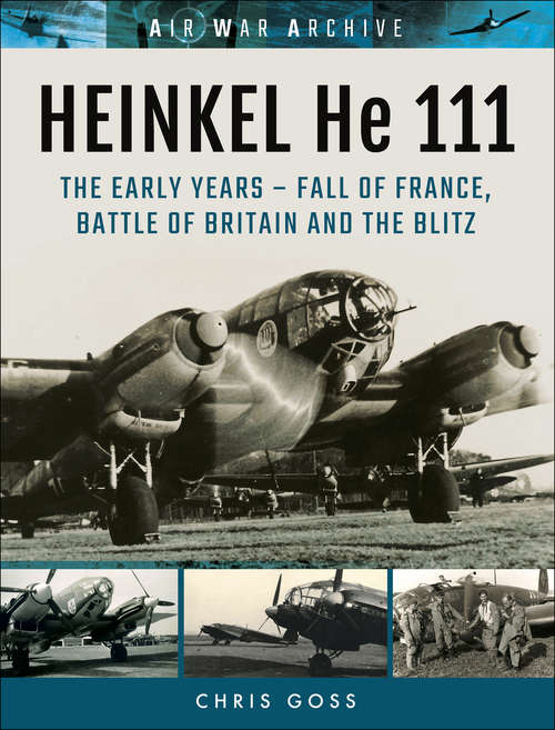 Book cover of Heinkel He 111: The Early Year—Fall of France, Battle of Britain and the Blitz (Air War Archive)
