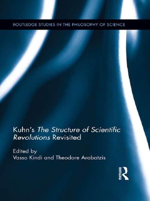 Book cover of Kuhn's The Structure of Scientific Revolutions Revisited (Routledge Studies in the Philosophy of Science)