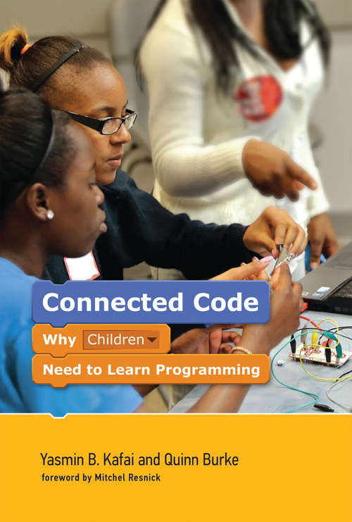 Connected Code: Why Children Need to Learn Programming (The John D. and Catherine T. MacArthur Foundation Series on Digital Media and Learning)