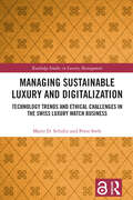 Managing Sustainable Luxury and Digitalization: Technology Trends and Ethical Challenges in the Swiss Luxury Watch Business (Routledge Studies in Luxury Management)