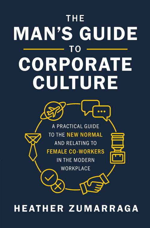Book cover of The Man's Guide to Corporate Culture: A Practical Guide to the New Normal and Relating to Female Coworkers in the Modern Workplace