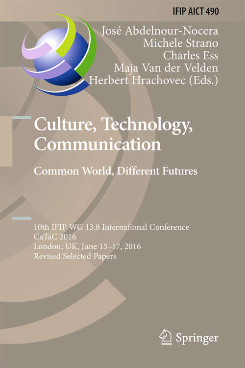 Culture, Technology, Communication. Common World, Different Futures: 10th IFIP WG 13.8 International Conference, CaTaC 2016, London, UK, June 15-17, 2016, Revised Selected Papers (IFIP Advances in Information and Communication Technology #490)