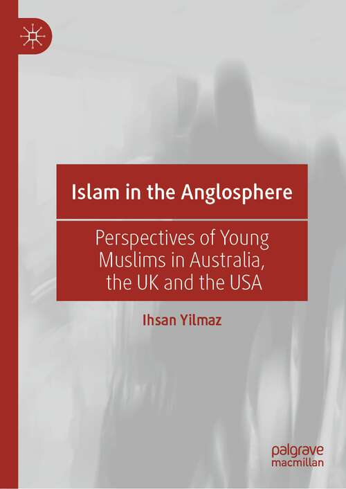 Book cover of Islam in the Anglosphere: Perspectives of Young Muslims in Australia, the UK and the USA (1st ed. 2023)