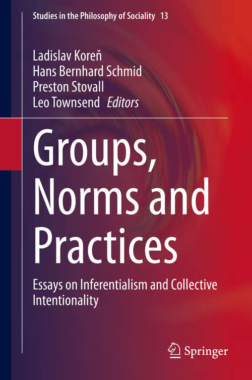 Groups, Norms and Practices: Essays on Inferentialism and Collective Intentionality (Studies in the Philosophy of Sociality #13)